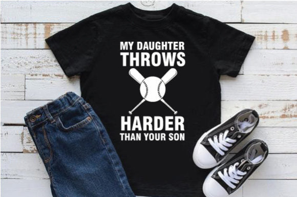 MY DAUGHTER THROWS HARDER THAN YOUR SON