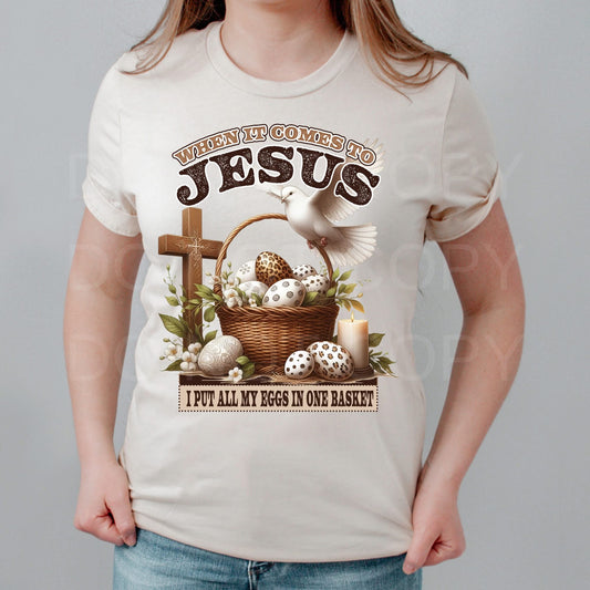 WHEN IT COMES TO JESUS I PUT ALL MY EGGS IN ONE BASKET