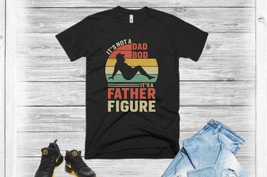 IT'S NOT A DAD BOD IT'S A FATHER FIGURE