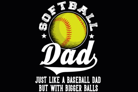 SOFTBALL DAD BIGGER BALLS