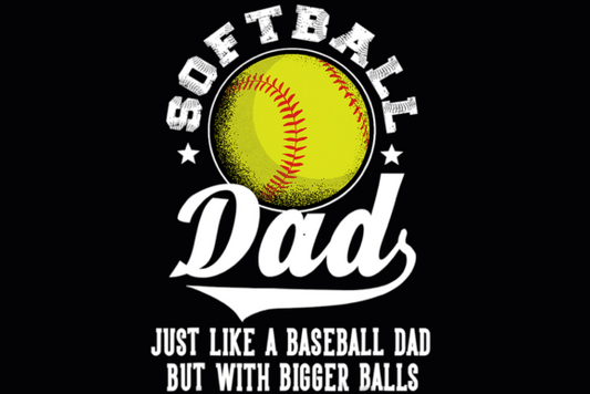 SOFTBALL DAD BIGGER BALLS