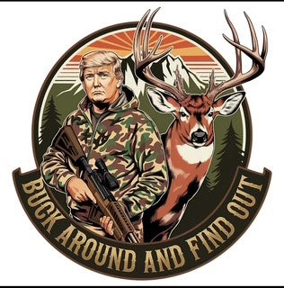 TRUMP BUCK AROUND AND FIND OUT